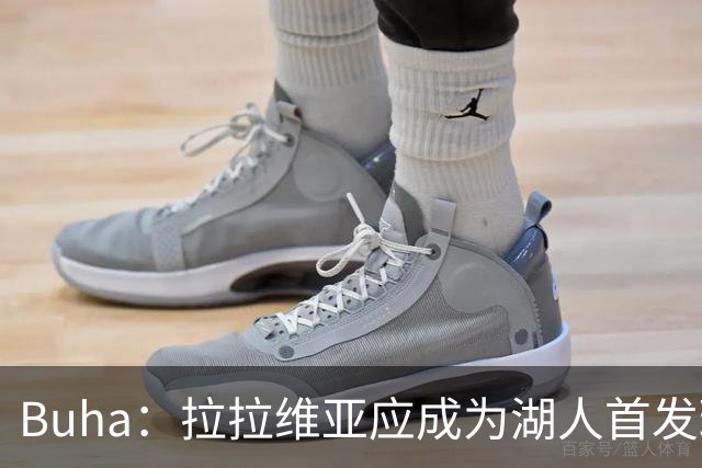 Buha：拉拉维亚应成为湖人首发球员，他的多面性被低估